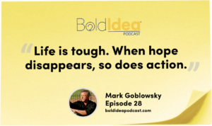 Life is tough. When hope disappears, so does action. -- Mark Goblowsky