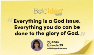 “Everything is a God issue. Everything you do can be done to the glory of God.” --- PJ