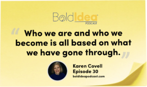 Who we are and who we become is all based on what we have gone through. — Karen Covell