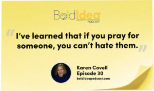 I’ve learned that if you pray for someone, you can’t hate them. --- Karen Covell
