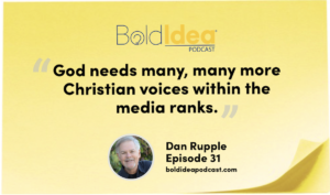 “God needs many, many more Christian voices within the media ranks.” --- Dan