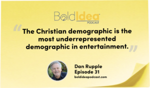 “I think the Christian demographic is the most underrepresented demographic in entertainment.” --- Dan