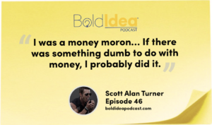 “I was a money moron… if there was something dumb to do with money, I probably did it.” --- Scott