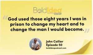 “God used those eight years I was in prison to change my heart and to change the man I would become.” --- John Collier