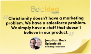 “Christianity doesn’t have a marketing problem. We have a salesforce problem. We simply have a staff that doesn’t believe in our product.” --- Jonathan Bock
