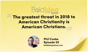 “The greatest threat in 2018 to American Christianity is American Christians. And it’s because we aren’t living the life, being credible, and we don’t have integrity.” --- Phil Cooke