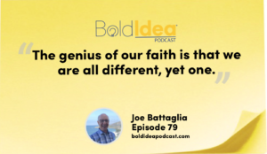 “The genius of our faith is that we are all different, yet one.” --- Joe