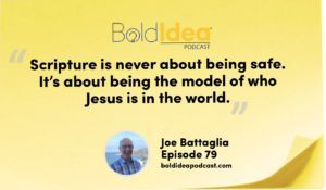 “Scripture is never about being safe. It’s about being the model of who Jesus is in the world.” --- Joe