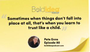 “Sometimes when things don’t fall into place at all, that’s when you learn to trust like a child.” --- Pete Enns