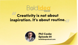 “Creativity is not about inspiration. It’s about routine.” --- Phil