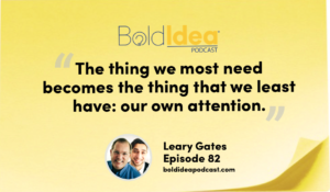 “The thing we most need becomes the thing that we least have: our own attention.” --- Leary