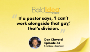 “If a pastor says, ‘I can’t work alongside that guy,’ that’s division.” --- Dan