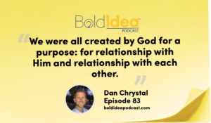 "We were all created for by God for a purpose: for relationship with Him and relationship with each other.” --- Dan