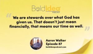 “We are stewards over what God has given us. That doesn’t just mean financially, that means our time as well.” --- Aaron Walker