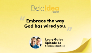 “Embrace the way God has wired you.” --- Leary