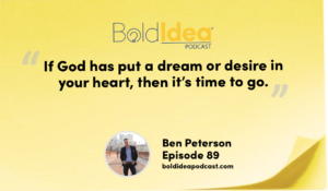 “If God has put a dream or desire in your heart, then it’s time to go.” --- Ben Peterson