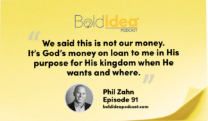 “We said this is not our money, it’s God’s money on loan to me in His purpose for His kingdom when He wants and where.” --- Phil Zahn