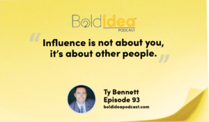 “Influence is not about you, it’s about other people.” --- Ty Bennett