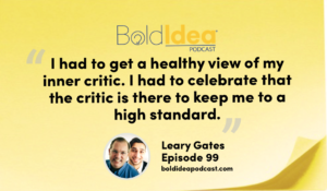 “I had to get a healthy view of my inner critic. I had to celebrate that the critic is there to keep me to a high standard.” --- Leary