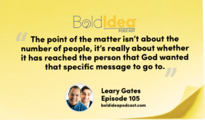 “The point of the matter isn’t about the number of people, it’s really about whether it has reached the person that God wanted that specific message to go to.” --- Leary